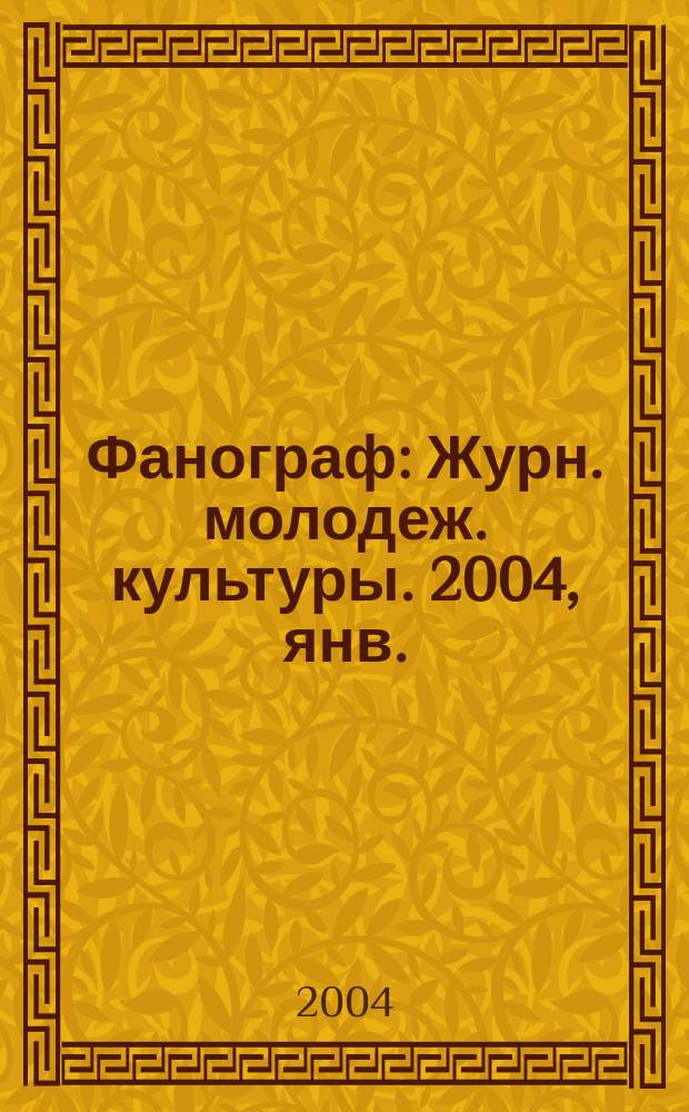 Фанограф : Журн. молодеж. культуры. 2004, янв.