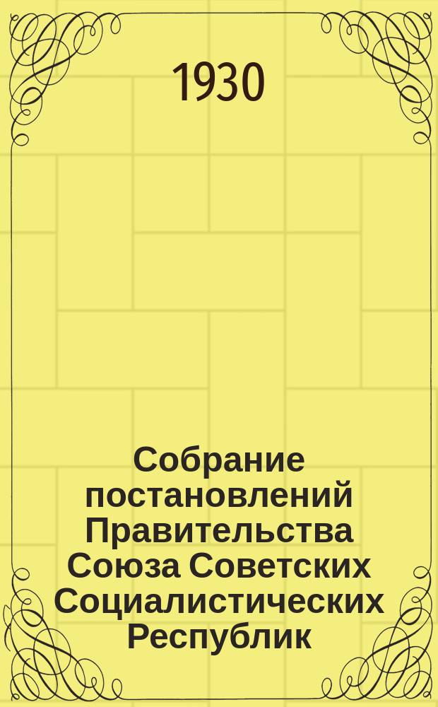 Собрание постановлений Правительства Союза Советских Социалистических Республик : [Изд.: Упр. делами Совета министров СССР]. 1930, №16