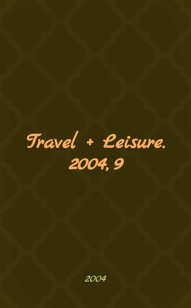 Travel + Leisure. 2004, 9