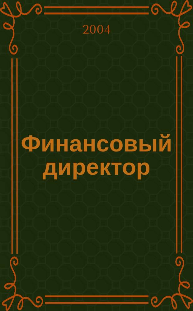 Финансовый директор : Ежемес. журн. для руководителей и специалистов по упр. финансами. 2004, №10