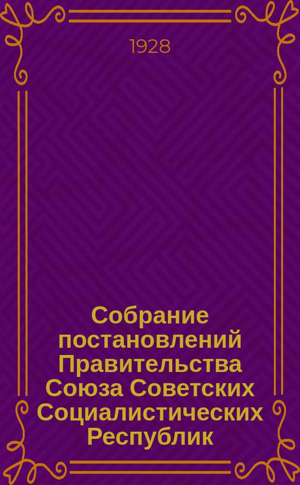 Собрание постановлений Правительства Союза Советских Социалистических Республик : [Изд.: Упр. делами Совета министров СССР]. 1928, №40