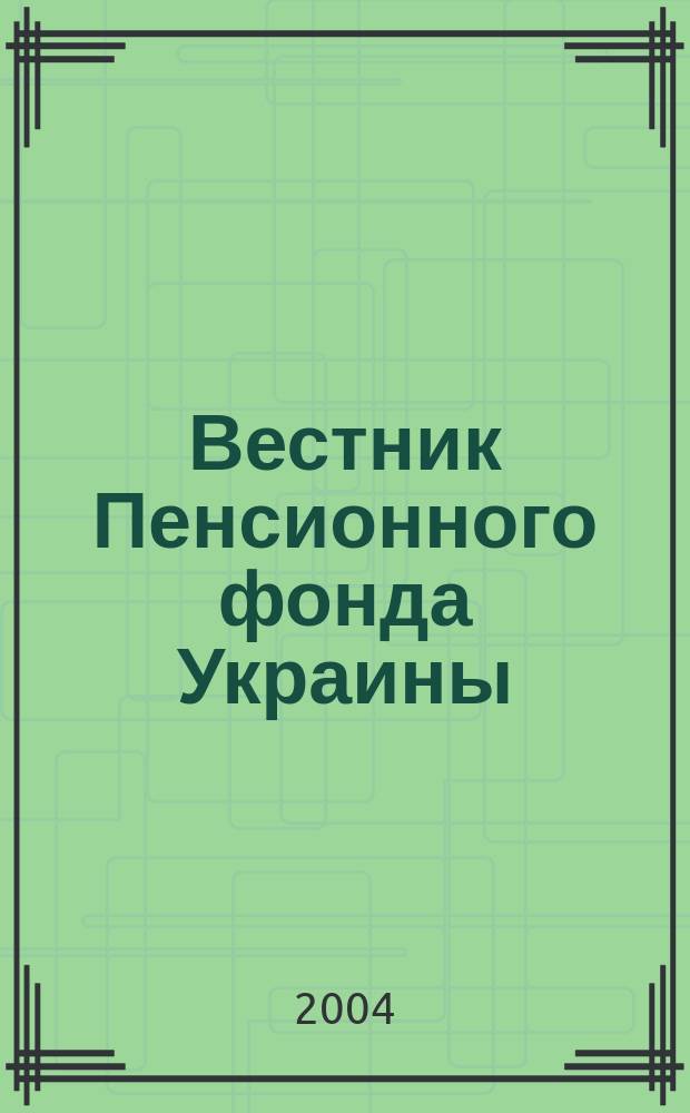 Вестник Пенсионного фонда Украины : Общегос. произв.-практ., информ.-аналит. изд. 2004, №7(25)