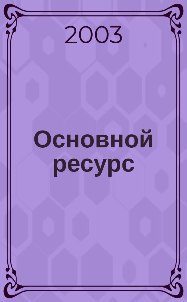 Основной ресурс : Всерос. журн., посвящ. пробл. топлив.-энерг. комплекса. 2003, №1