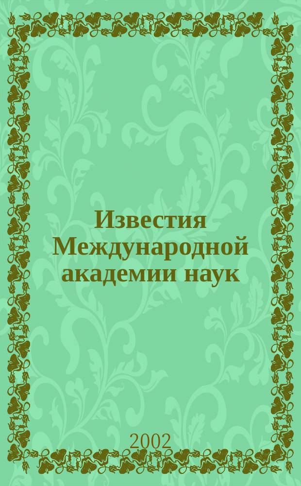 Известия Международной академии наук : Прил. к журн. "Вестн. междунар. "Ин-та упр.". 2002, №1/6
