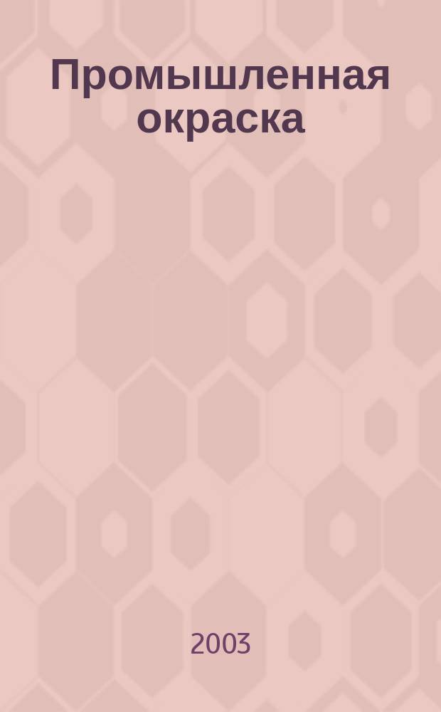 Промышленная окраска : Технологии. Материалы. Оборудование Журн. для потребителей лакокрасоч. материалов. 2003, №5