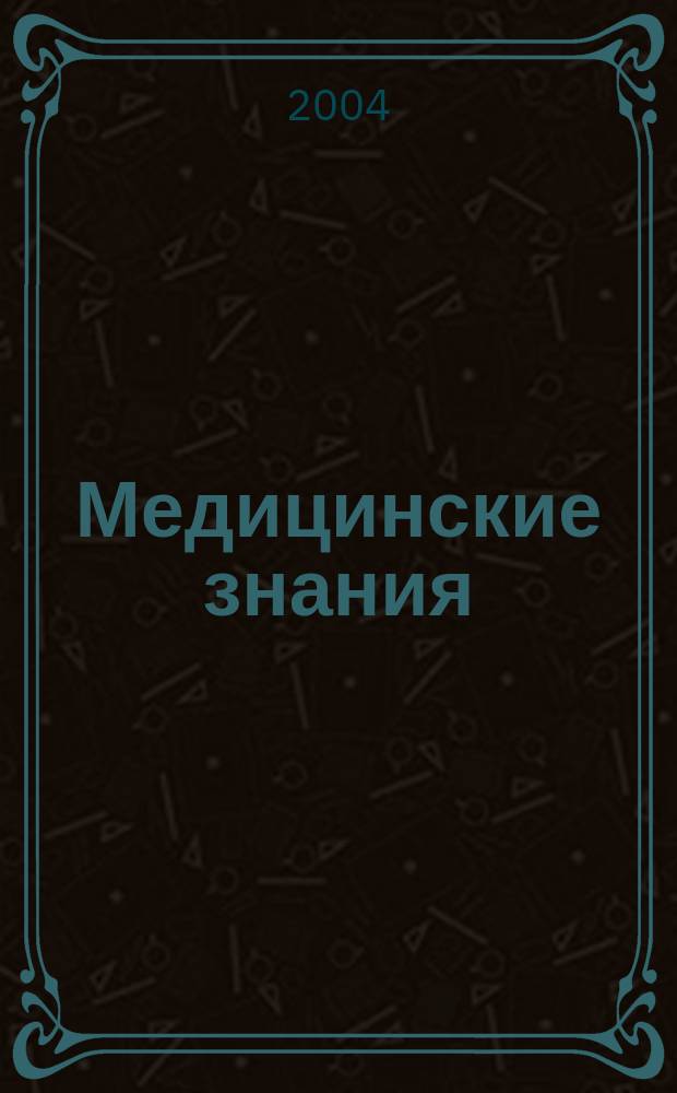 Медицинские знания : Науч.-практ. журн. для специалистов со сред. мед. образованием Прил. к журн. "Здравоохранение". 2004, 5(35)
