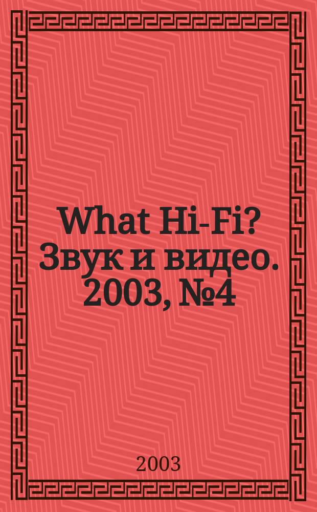 What Hi-Fi? Звук и видео. 2003, №4