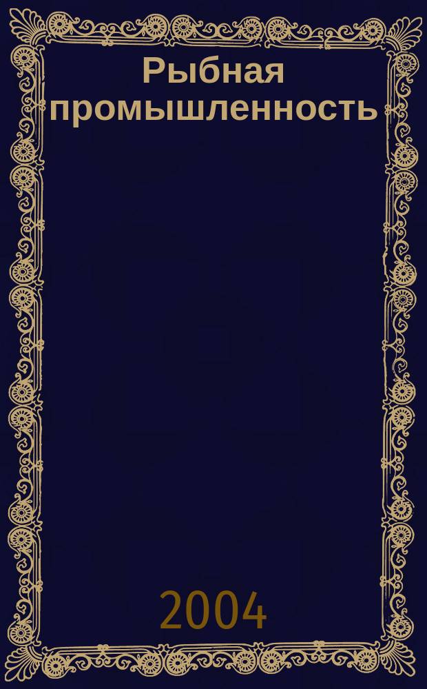 Рыбная промышленность : Науч.-теорет. и произв. изд.-прил. к журн. "Пищ. пром-сть". 2004, №3