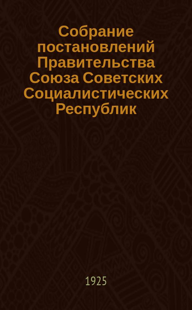 Собрание постановлений Правительства Союза Советских Социалистических Республик : [Изд.: Упр. делами Совета министров СССР]. 1925, №72
