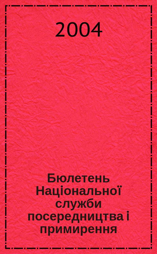 Бюлетень Нацiональноï служби посередництва i примирення : Офiц. нормат. вироб.-практ. наук. iнформ. вид. 2004, №1(31)