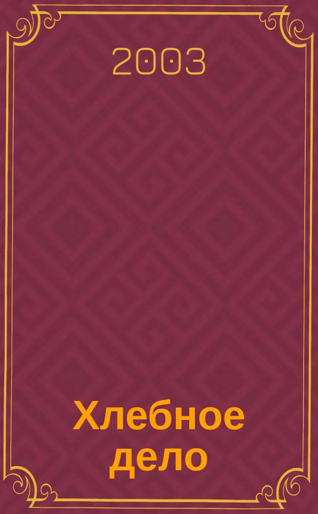 Хлебное дело : Журн. для пекарей и кондитеров. 2003, №4(18)