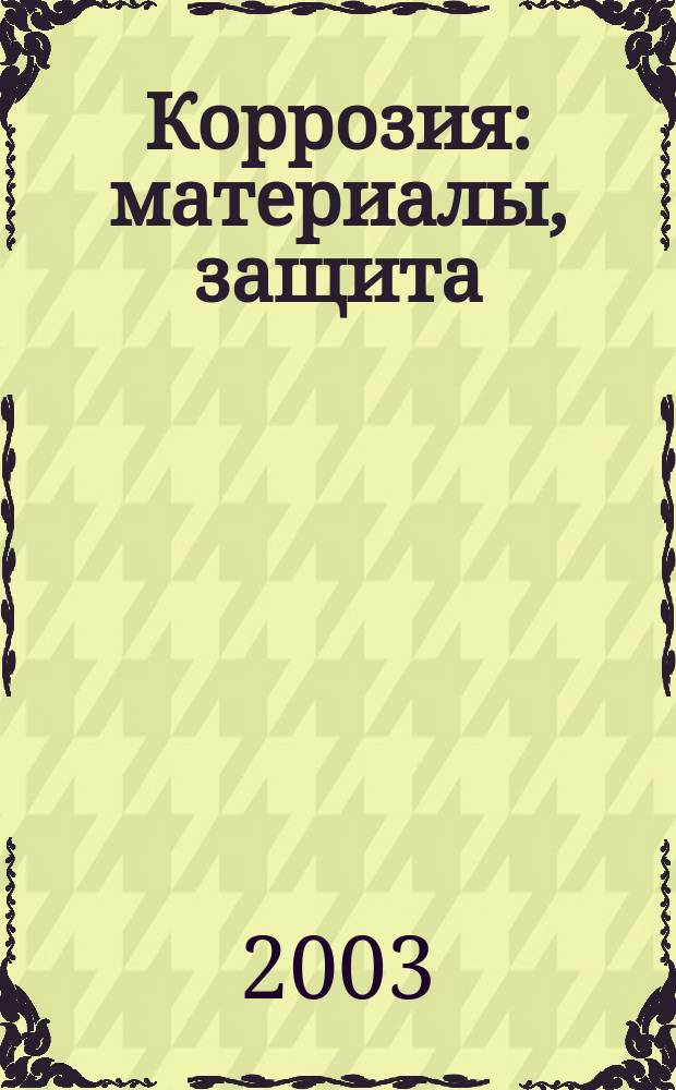 Коррозия: материалы, защита = Corrosion: materials, protection : Ежемес. науч.-техн. произв. и учеб.-метод. журн