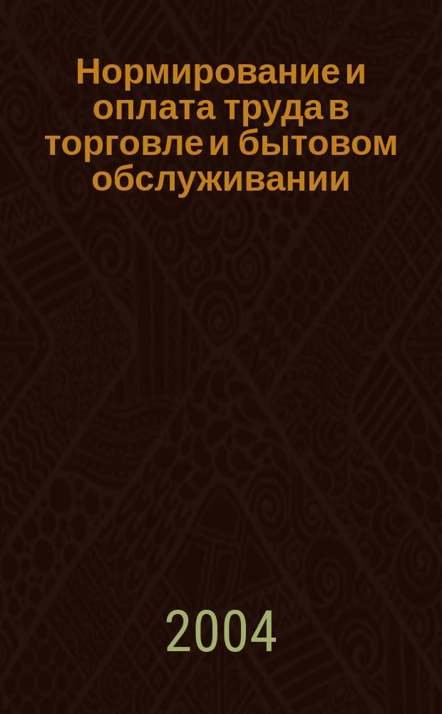 Нормирование и оплата труда в торговле и бытовом обслуживании : Ежемес. науч.-практ. журн. 2004, №10