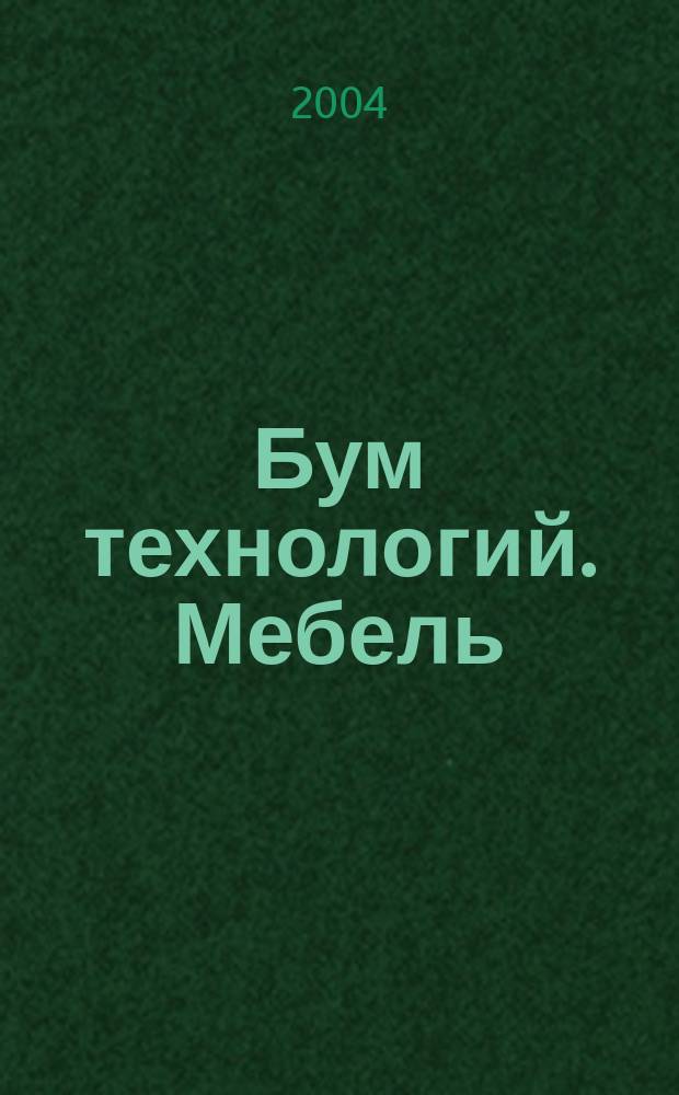 Бум технологий. Мебель : Независимый отрасл. журн.-справ. 2004, №1(1)