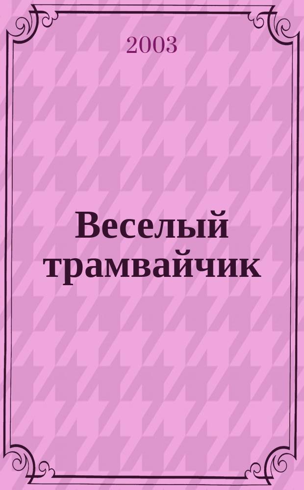 Веселый трамвайчик : Конкурсы. Головоломки. Переписка Дет. занимат. журн. Ежемес. познават.-развлекат. журн. для детей мл. и сред. шк. возраста. 2003, №3