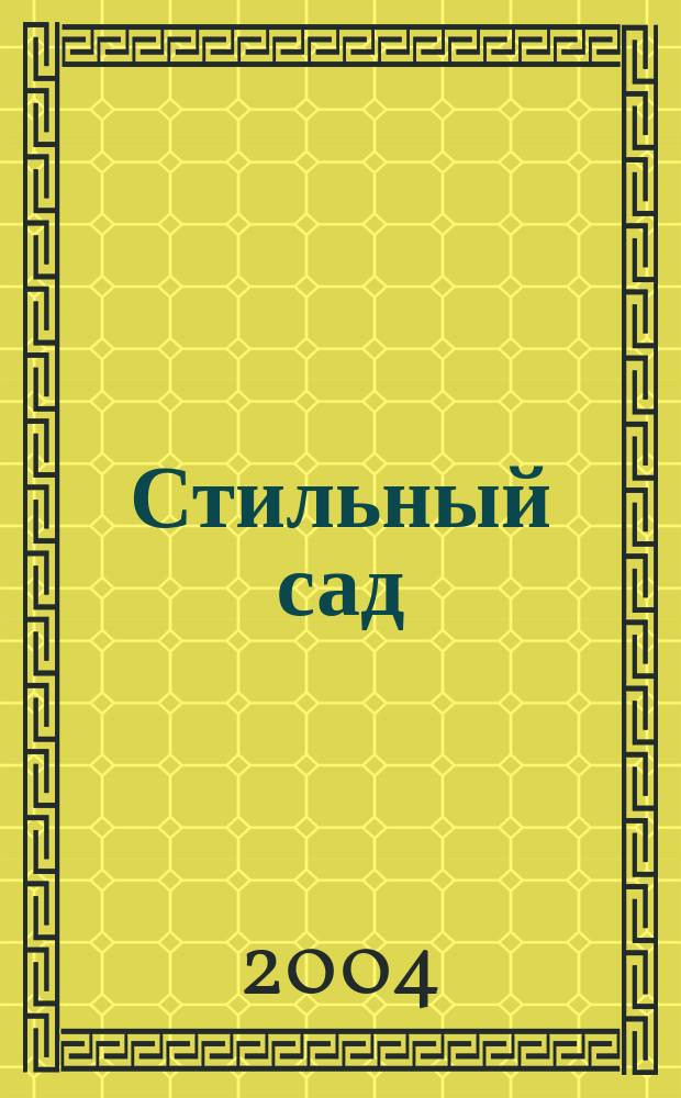Стильный сад : Делаем сами Ежемес. ил. журн. 2004, №6(14)