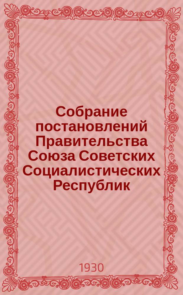 Собрание постановлений Правительства Союза Советских Социалистических Республик : [Изд.: Упр. делами Совета министров СССР]. 1930, №2