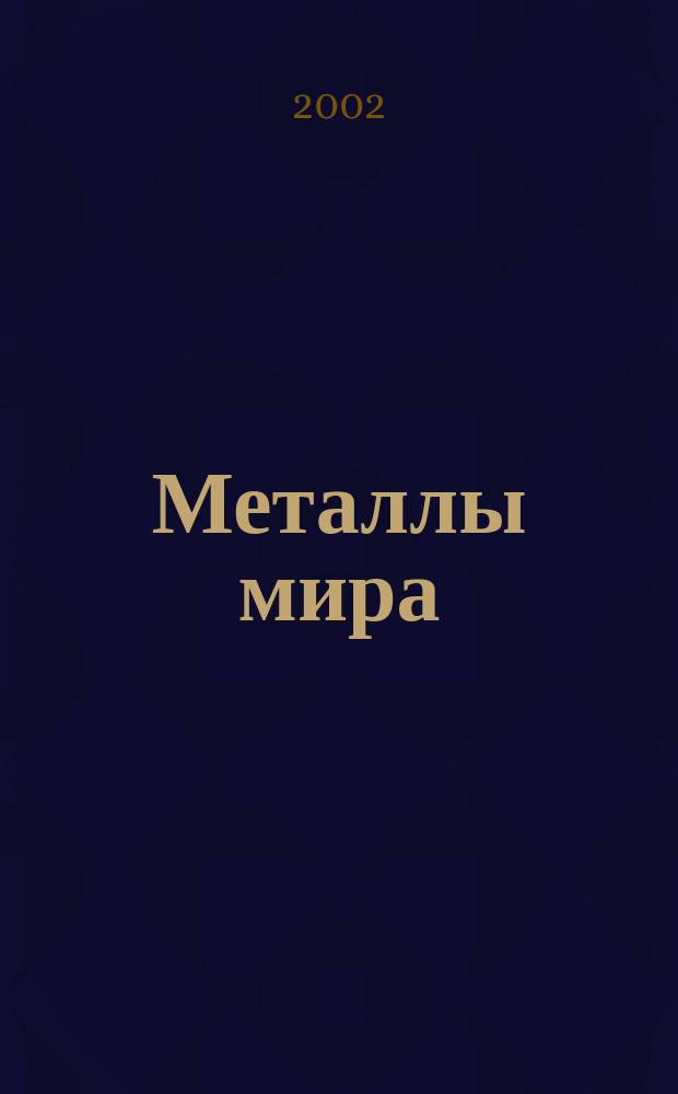 Металлы мира : Междунар. обозрение. 2002, №7(43)