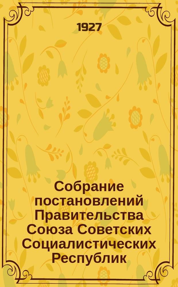 Собрание постановлений Правительства Союза Советских Социалистических Республик : [Изд.: Упр. делами Совета министров СССР]. 1927, №28