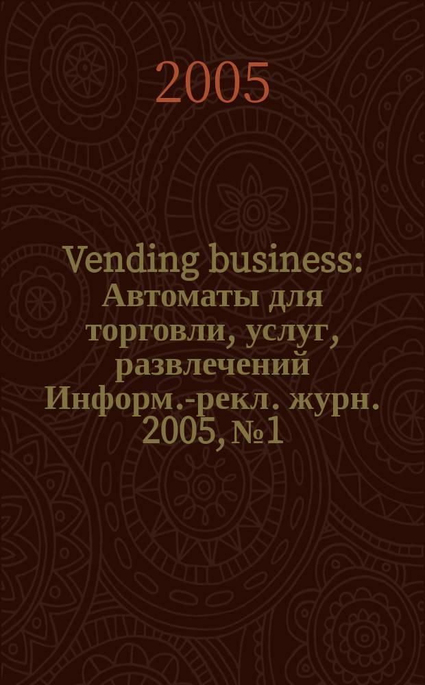 Vending business : Автоматы для торговли, услуг, развлечений Информ.-рекл. журн. 2005, №1