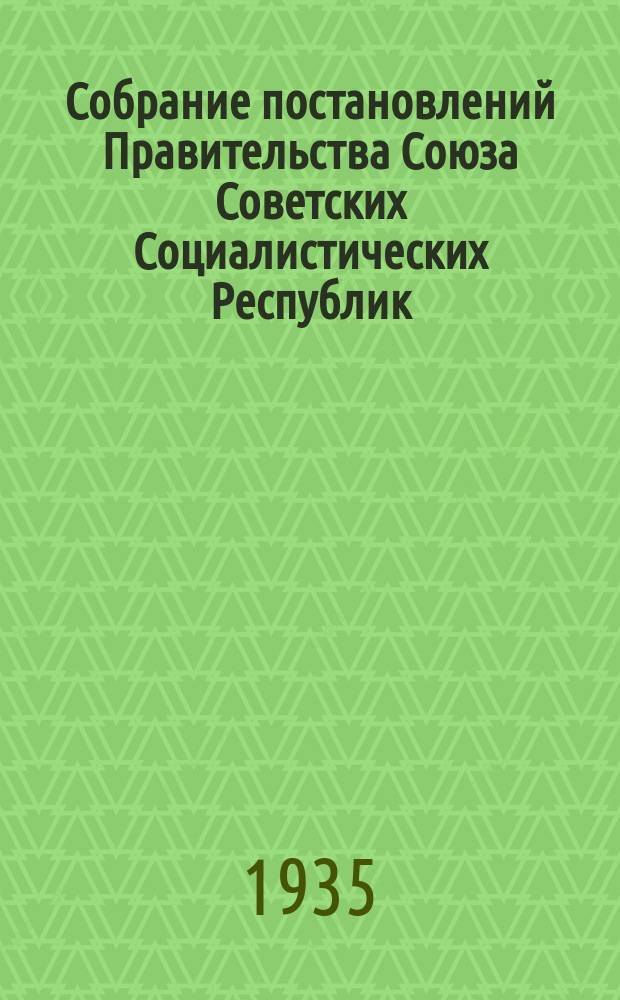Собрание постановлений Правительства Союза Советских Социалистических Республик : [Изд.: Упр. делами Совета министров СССР]. 1935, №20