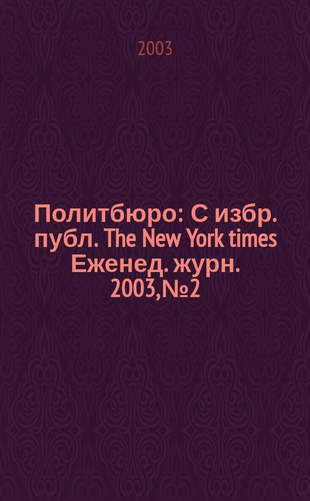 Политбюро : С избр. публ. The New York times Еженед. журн. 2003, №2