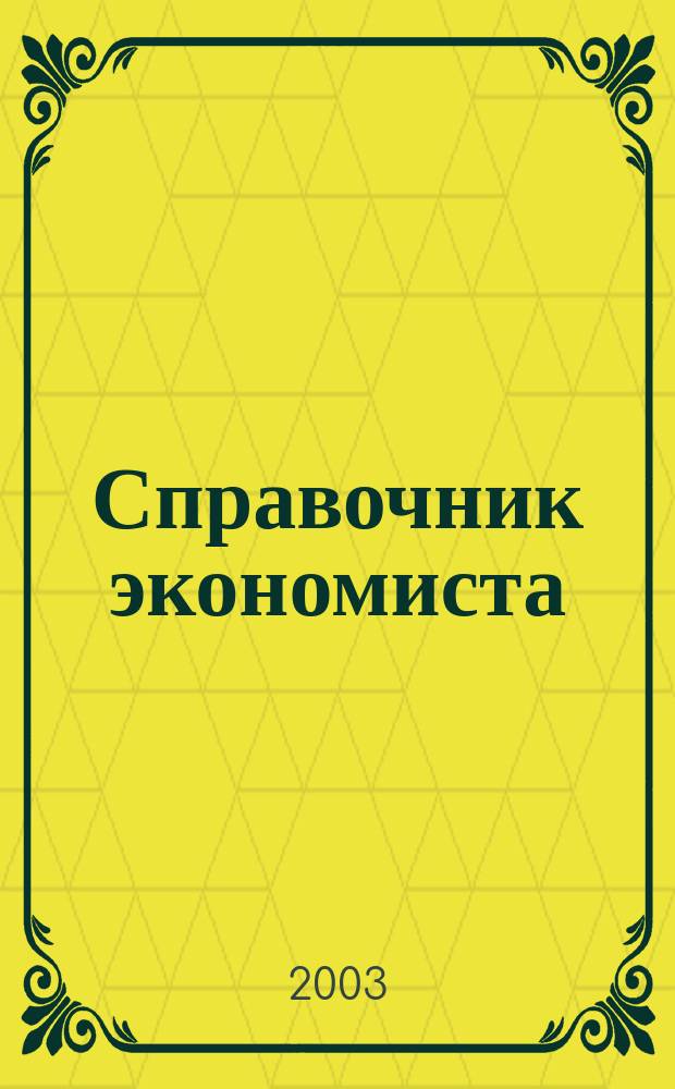 Справочник экономиста : Систематизир. информ. Советы профессионалов. Объектив. данные. 2003, №1(1)