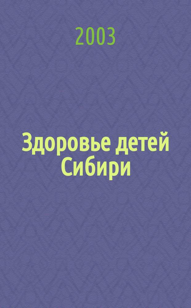 Здоровье детей Сибири : Науч.-практ. журн. 2003, 1