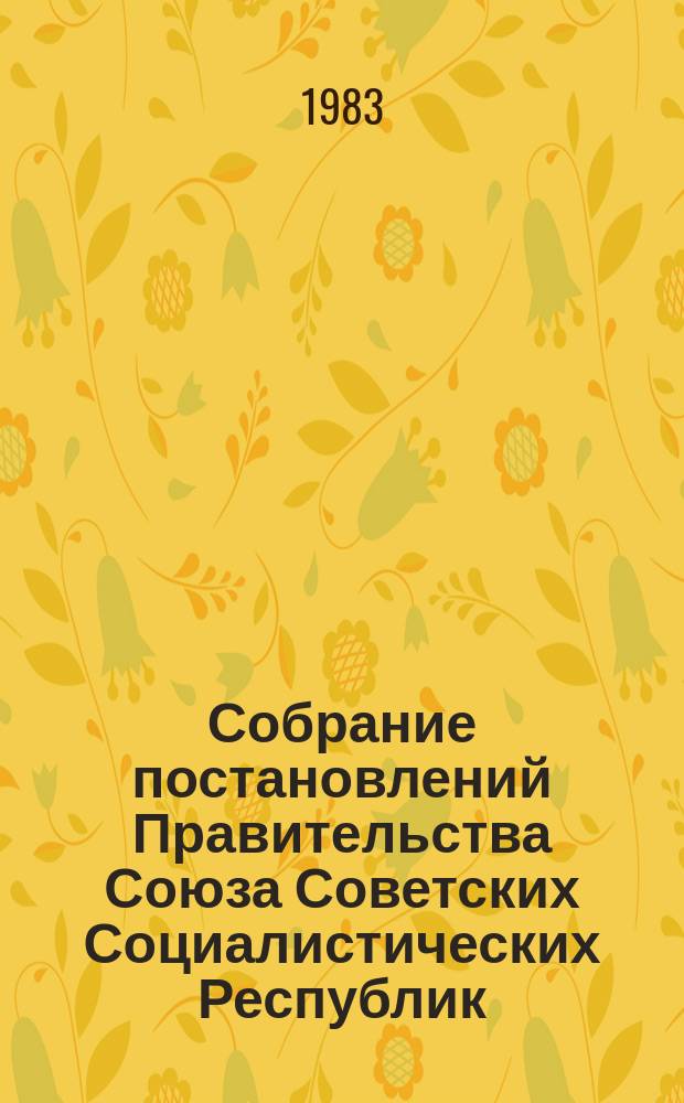 Собрание постановлений Правительства Союза Советских Социалистических Республик : [Изд.: Упр. делами Совета министров СССР]. 1983, №4