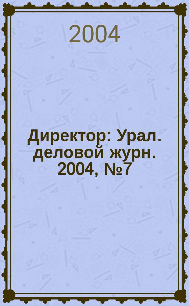 Директор : Урал. деловой журн. 2004, №7(53)