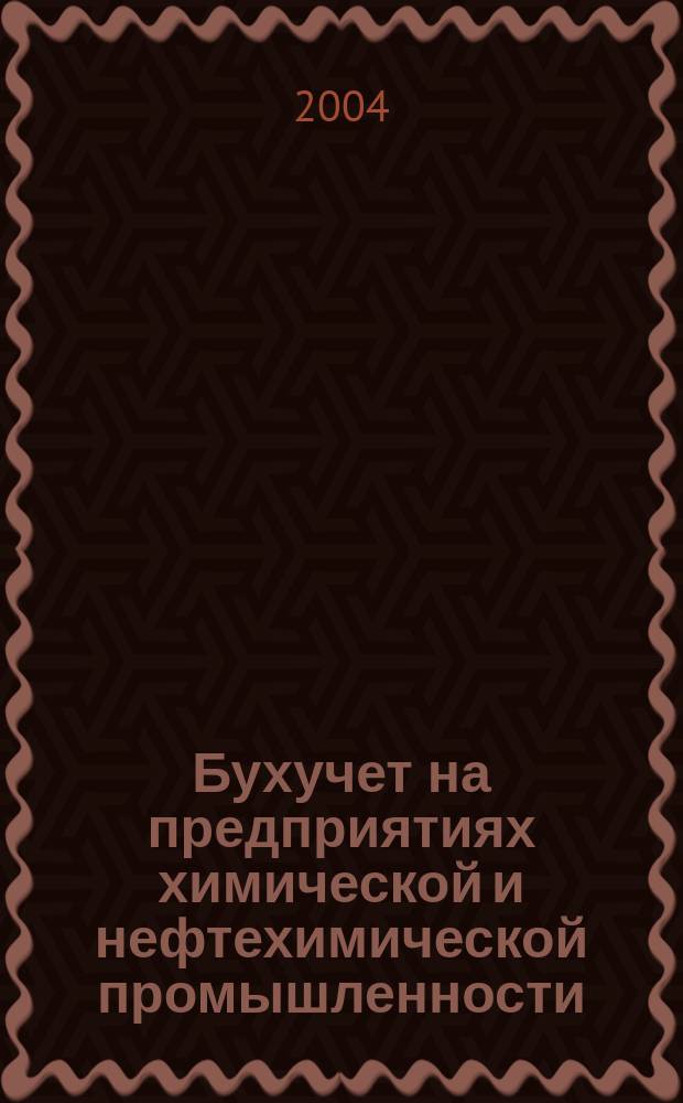 Бухучет на предприятиях химической и нефтехимической промышленности : Ежемес. науч.-практ. журн. для бухгалтера. 2004, №6