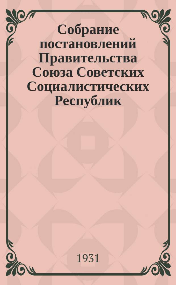 Собрание постановлений Правительства Союза Советских Социалистических Республик : [Изд.: Упр. делами Совета министров СССР]. 1931, №4