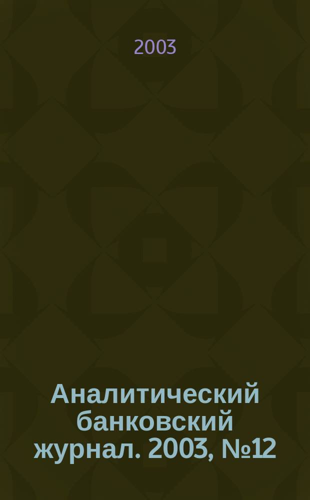 Аналитический банковский журнал. 2003, №12(103)