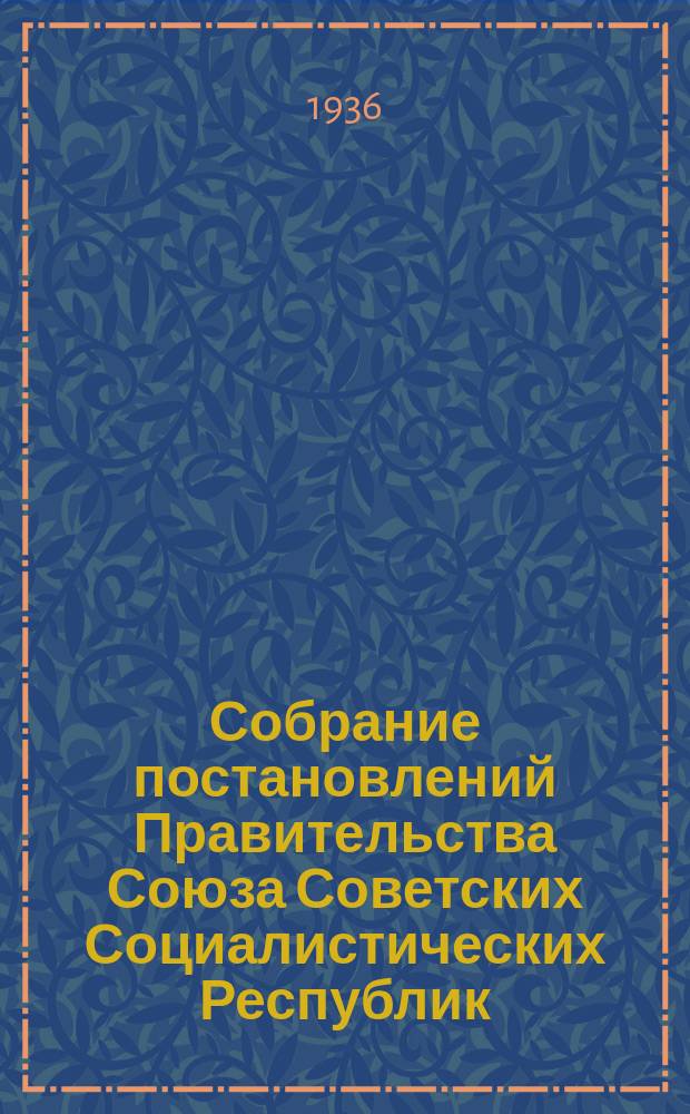 Собрание постановлений Правительства Союза Советских Социалистических Республик : [Изд.: Упр. делами Совета министров СССР]. 1936, №3