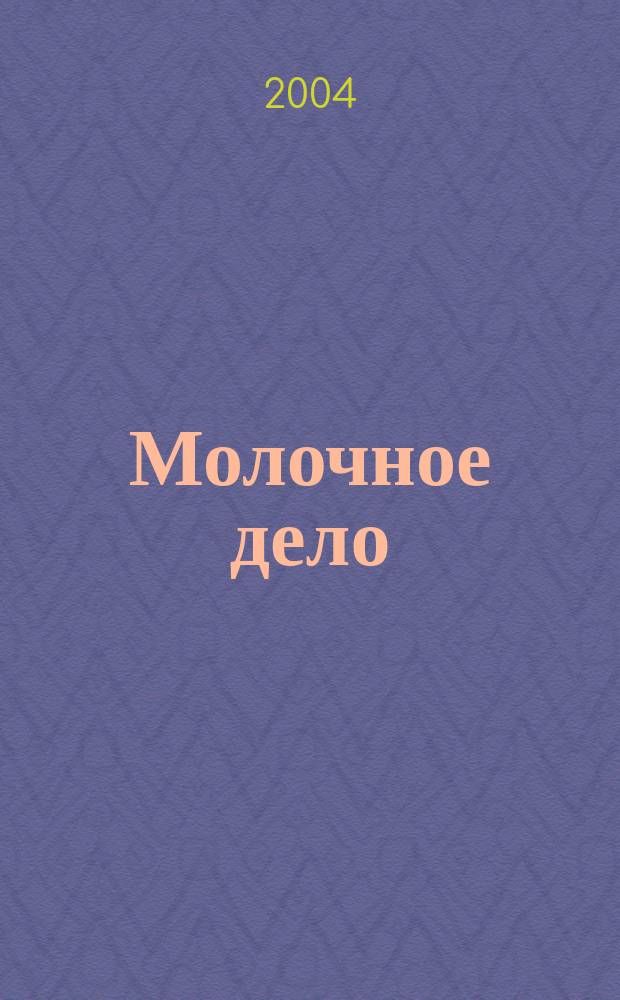 Молочное дело : Технологии. Маркетинг. Оборуд. Ингредиенты. Упаковка Ежемес. произв.-практ., рекл. журн. 2004, №2