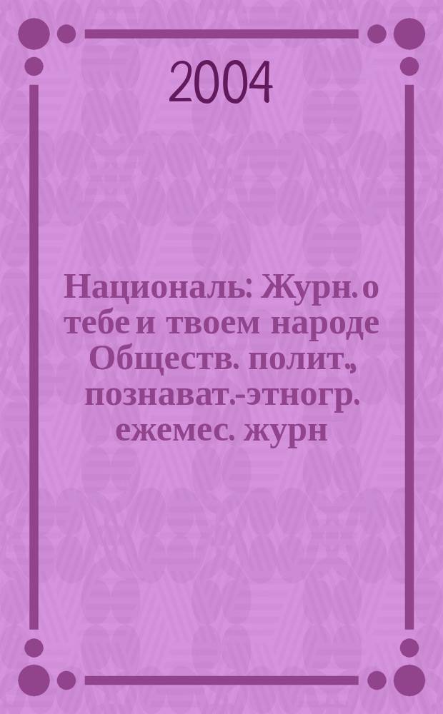 Националь : Журн. о тебе и твоем народе Обществ. полит., познават.-этногр. ежемес. журн. "Информ.-изд. дома "Националь". 2004, №3