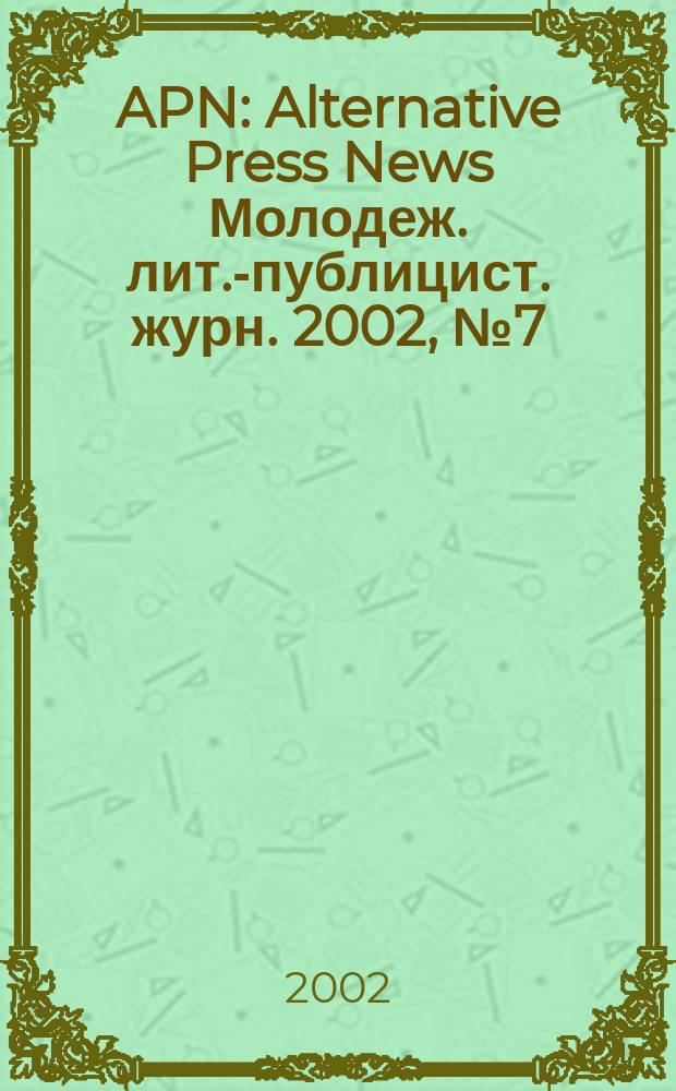 APN : Alternative Press News Молодеж. лит.-публицист. журн. 2002, №7(162)