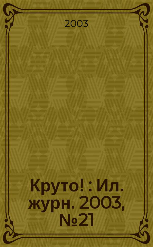 Круто ! : Ил. журн. 2003, №21