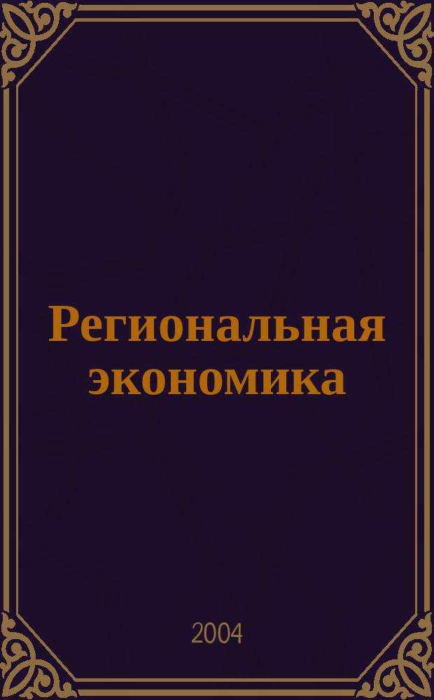 Региональная экономика : Теория и практика Науч.-практ. и аналит. журн. 2004, №4(7)