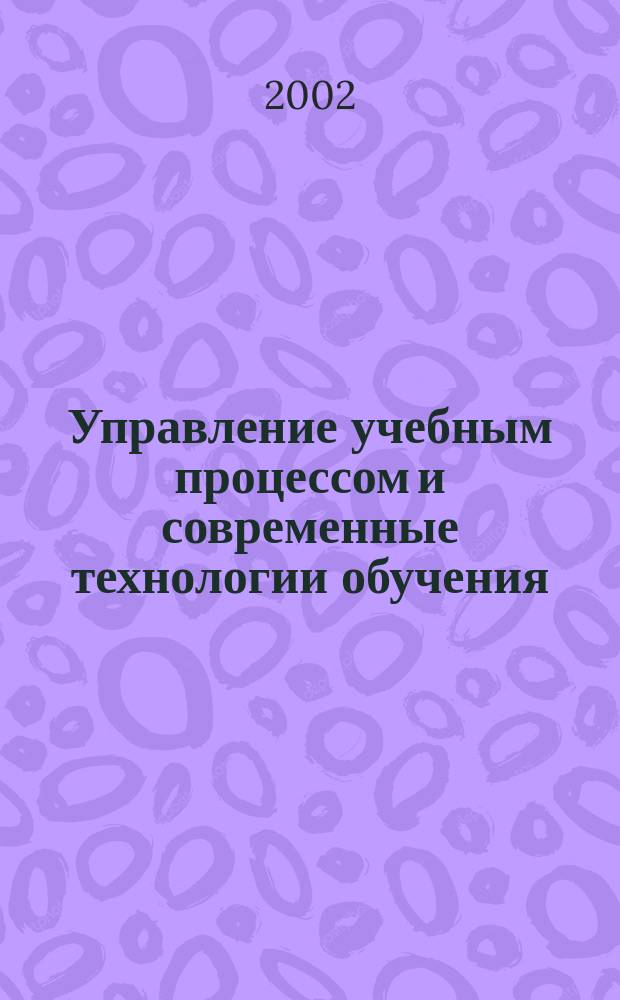 Управление учебным процессом и современные технологии обучения : Сб. ст