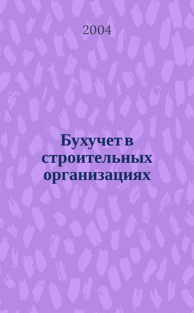 Бухучет в строительных организациях : Ежемес. науч.-практ. журн. для бухгалтера
