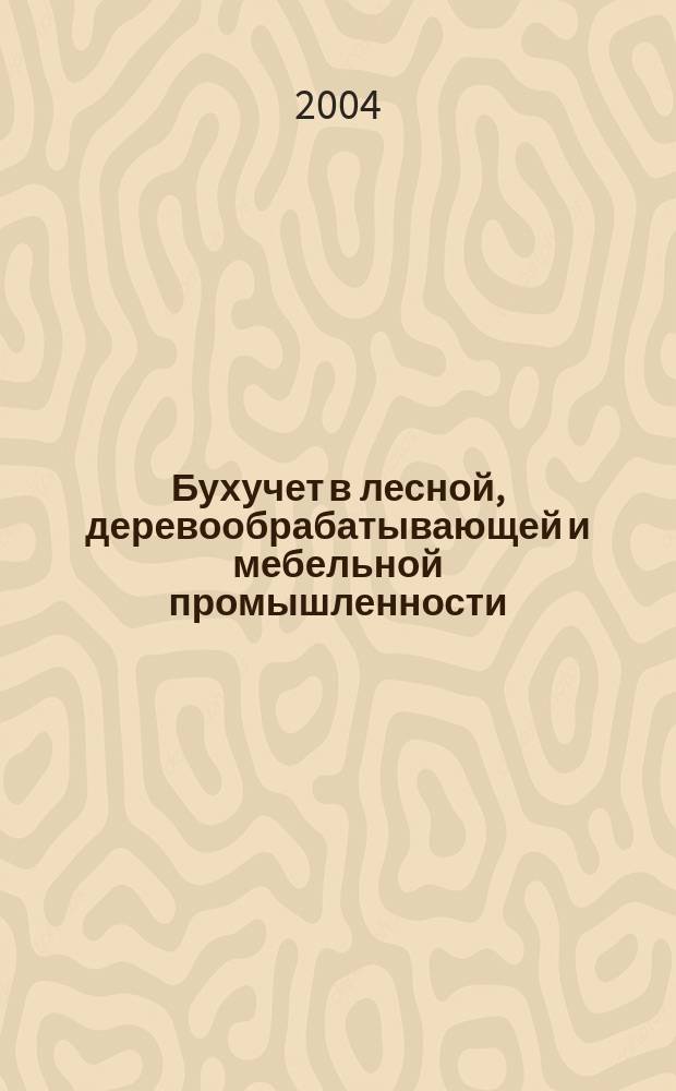 Бухучет в лесной, деревообрабатывающей и мебельной промышленности : Ежемес. науч.-практ. журн. для бухгалтера. 2004, №2