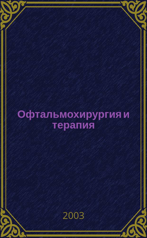 Офтальмохирургия и терапия : Рец. науч.-практ. журн. Ежекв. изд. Т.3, №1/2