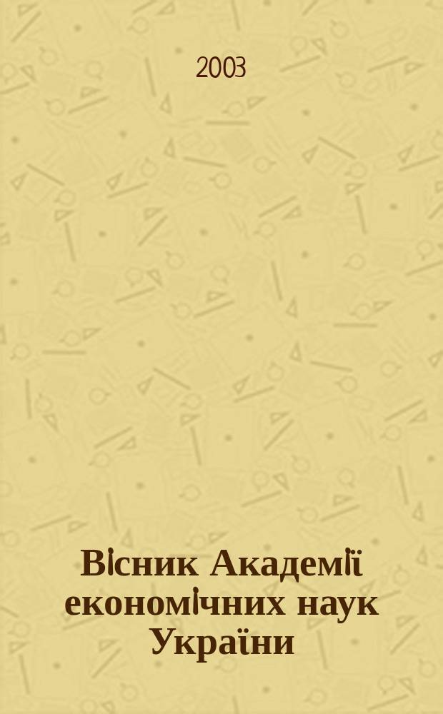 Вiсник Академiϊ економiчних наук Украϊни : Наук. щорiчник Наук. журн. 2003, №2(4)