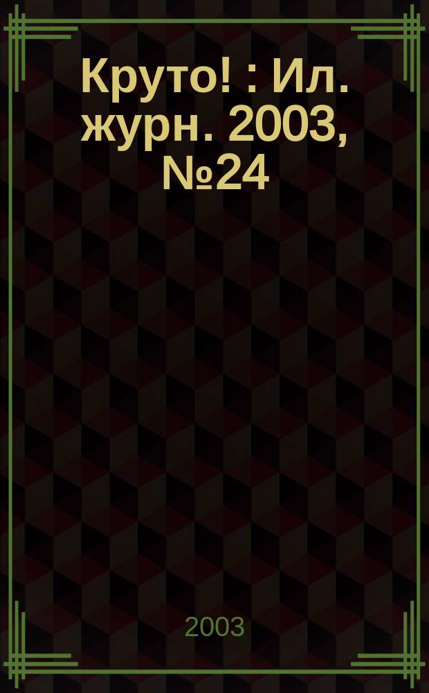 Круто ! : Ил. журн. 2003, №24