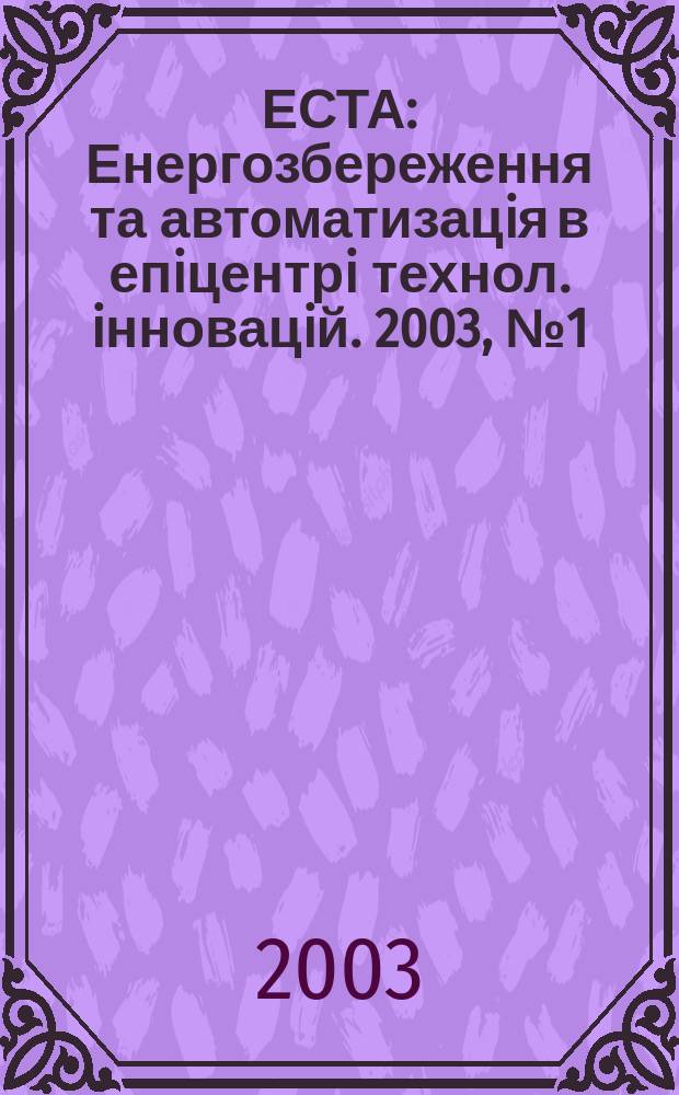 ЕСТА : Енергозбереження та автоматизацiя в епiцентрi технол. iнновацiй. 2003, № 1 (37)