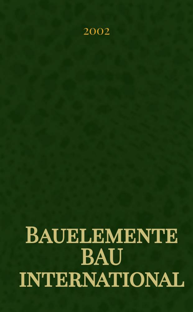 Bauelemente BAU international = Строительные элементы и конструкции, международный выпуск : Журн. для изготовителей окон, дверей, фасад. конструкций