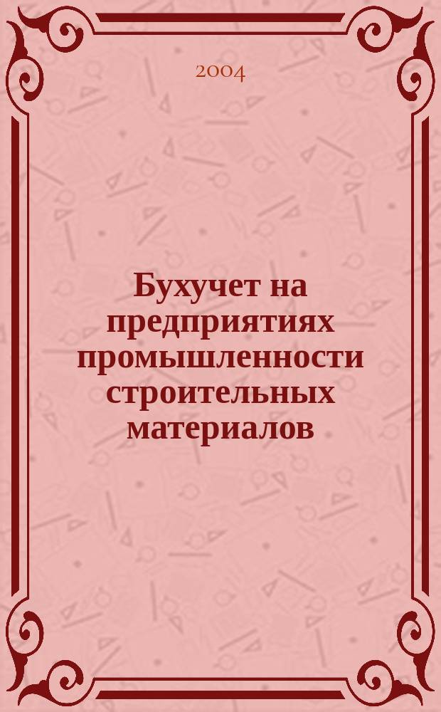 Бухучет на предприятиях промышленности строительных материалов : Ежемес. науч.-практ. журн. для бухгалтера. 2004, №6