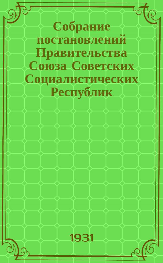 Собрание постановлений Правительства Союза Советских Социалистических Республик : [Изд.: Упр. делами Совета министров СССР]. 1931, №50