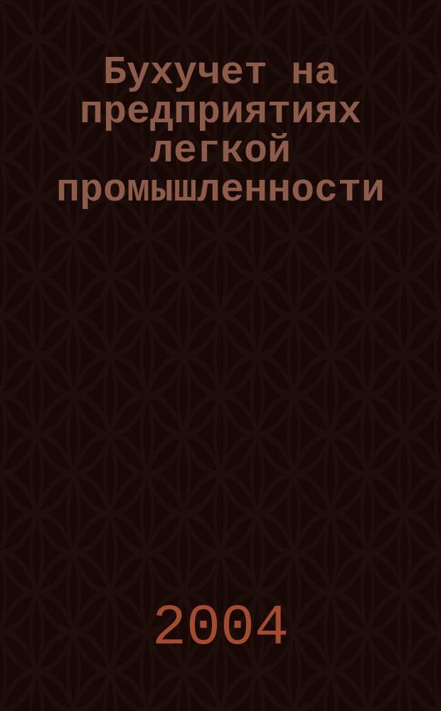Бухучет на предприятиях легкой промышленности : Ежемес. науч.-практ. журн. для бухгалтера. 2004, №1